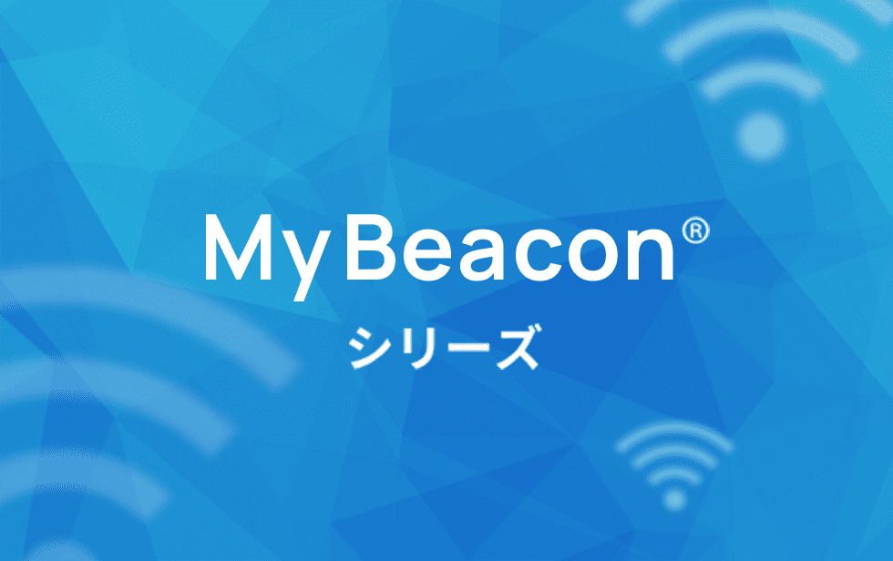 ロケーションビーコンシリーズ MyBeacon®シリーズ （マイビーコン®シリーズ）