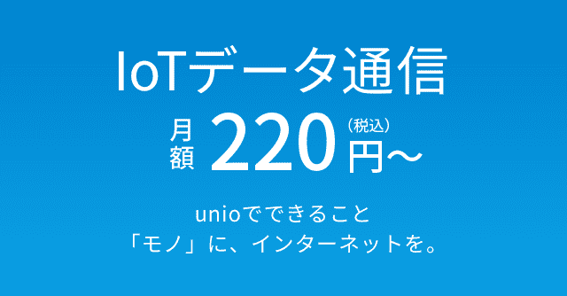 IoT用データ通信サービス 月額220円から unioでできること「モノ」に、インターネットを。