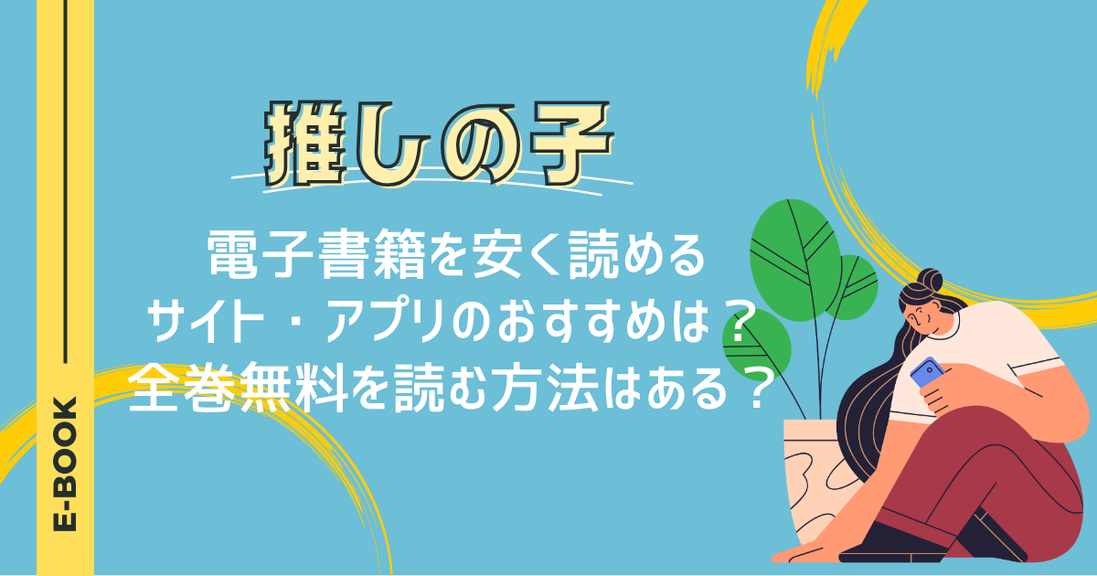 推しの子の電子書籍を安く読めるサイト・アプリのおすすめは？全巻無料を読む方法はある？